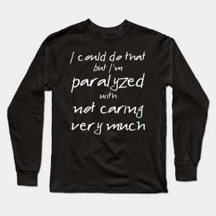 Spike: I'm Paralyzed With Not Caring Very Much (white text) Long Sleeve T-Shirt